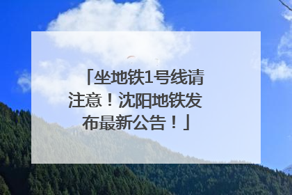 坐地铁1号线请注意！沈阳地铁发布最新公告！